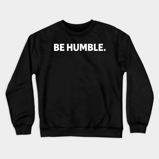 be humble - white text Crewneck Sweatshirt by NotesNwords